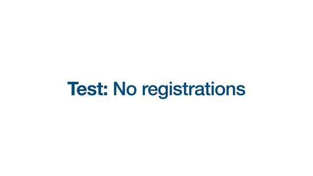 Test: No registrations
