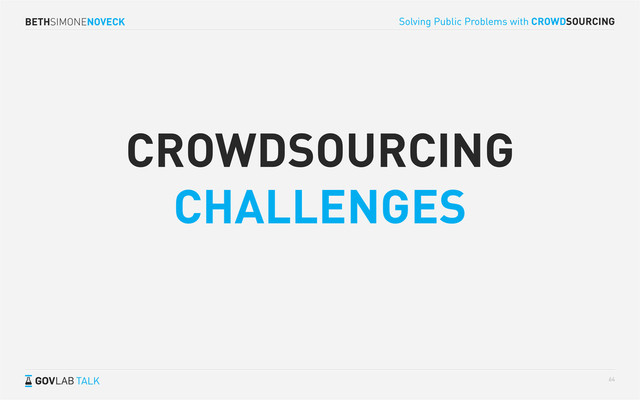 BETHSIMONENOVECK
TALK
Solving Public Problems with CROWDSOURCING
64
CROWDSOURCING
CHALLENGES
