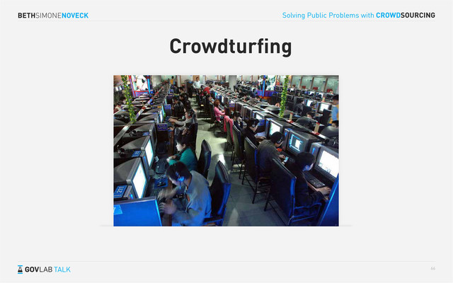 BETHSIMONENOVECK
TALK
Solving Public Problems with CROWDSOURCING
66
Crowdturﬁng
