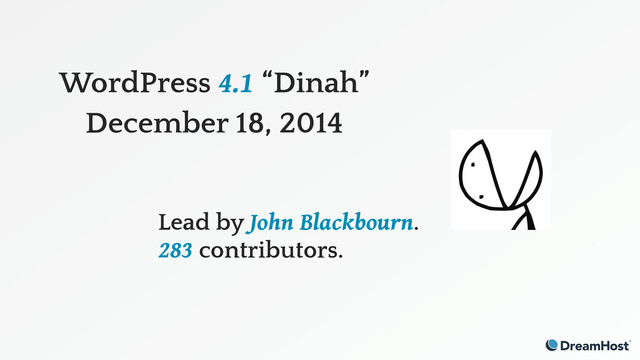 WordPress 4.1 “Dinah”
December 18, 2014
Lead by John Blackbourn.
283 contributors.

