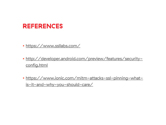 REFERENCES
• https://www.ssllabs.com/
• http://developer.android.com/preview/features/security-
conﬁg.html
• https://www.ionic.com/mitm-attacks-ssl-pinning-what-
is-it-and-why-you-should-care/
