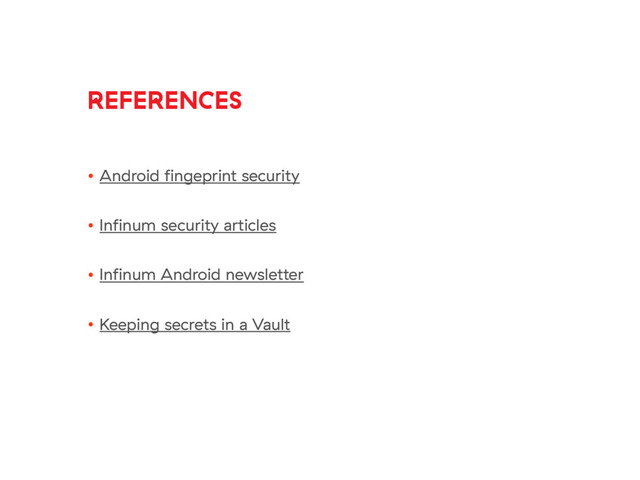 REFERENCES
• Android ﬁngeprint security
• Inﬁnum security articles
• Inﬁnum Android newsletter
• Keeping secrets in a Vault
