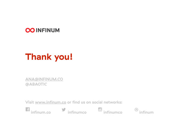 Thank you!
Visit www.inﬁnum.co or ﬁnd us on social networks:
inﬁnum.co inﬁnumco inﬁnumco inﬁnum
ANA@INFINUM.CO
@ABAOTIC

