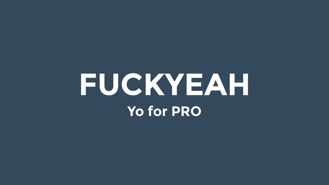 FUCKYEAH
Yo for PRO
