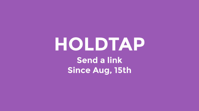 HOLDTAP
Send a link
Since Aug, 15th
