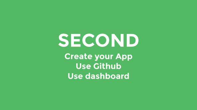 SECOND
Create your App
Use Github
Use dashboard
