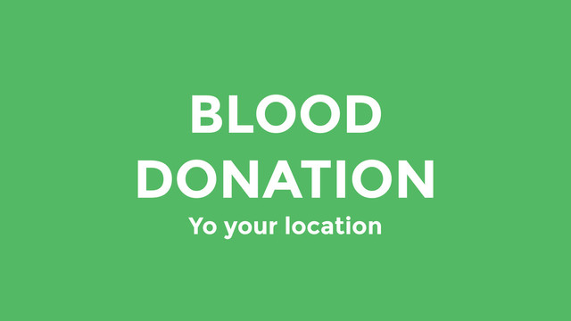 BLOOD
DONATION
Yo your location
