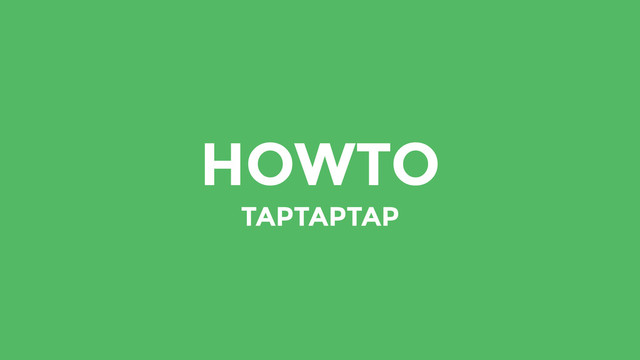 HOWTO
TAPTAPTAP
