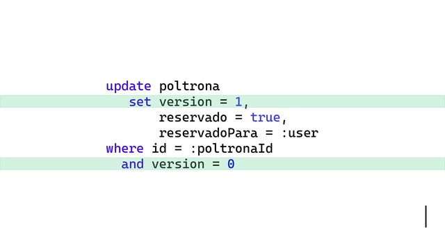 update poltrona
set version = 1,
reservado = true,
reservadoPara = :user
where id = :poltronaId
and version = 0
