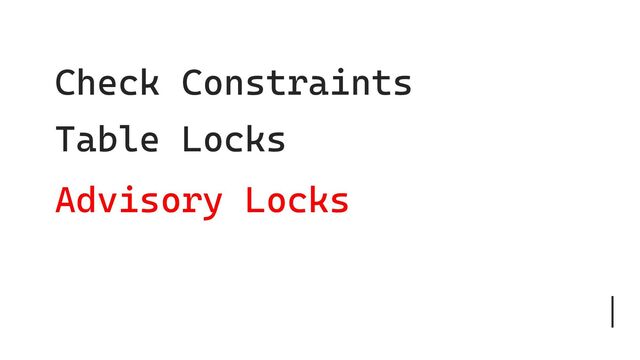 Check Constraints
Advisory Locks
Table Locks
Isolation Level

