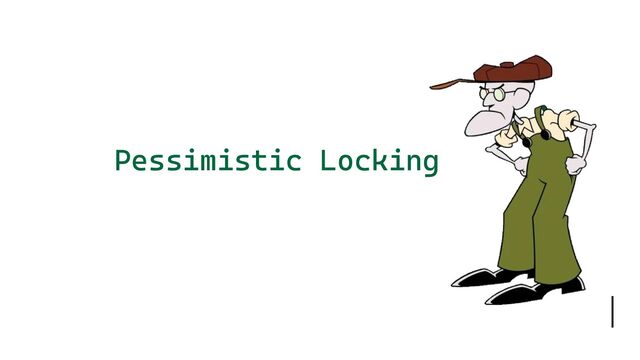 Pessimistic Locking

