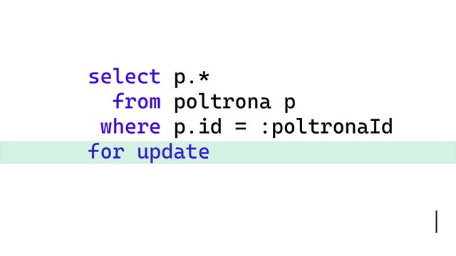 select p.*
from poltrona p
where p.id = :poltronaId
for update
