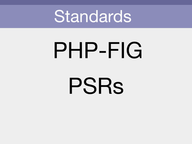 Standards
PHP-FIG
PSRs
