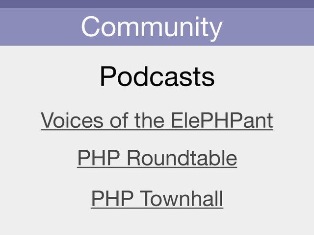 Community
Podcasts
PHP Roundtable
PHP Townhall
Voices of the ElePHPant
