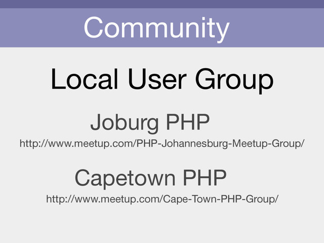 Community
Local User Group
http://www.meetup.com/PHP-Johannesburg-Meetup-Group/
Joburg PHP
http://www.meetup.com/Cape-Town-PHP-Group/
Capetown PHP

