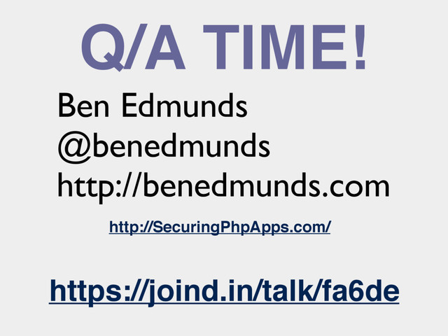 Q/A TIME!
Ben Edmunds
@benedmunds
http://benedmunds.com
http://SecuringPhpApps.com/
https://joind.in/talk/fa6de
