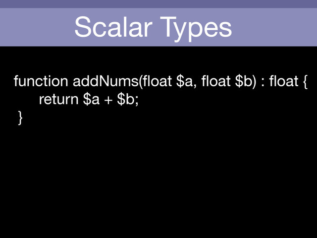 Scalar Types
function addNums(ﬂoat $a, ﬂoat $b) : ﬂoat {

return $a + $b;

}

