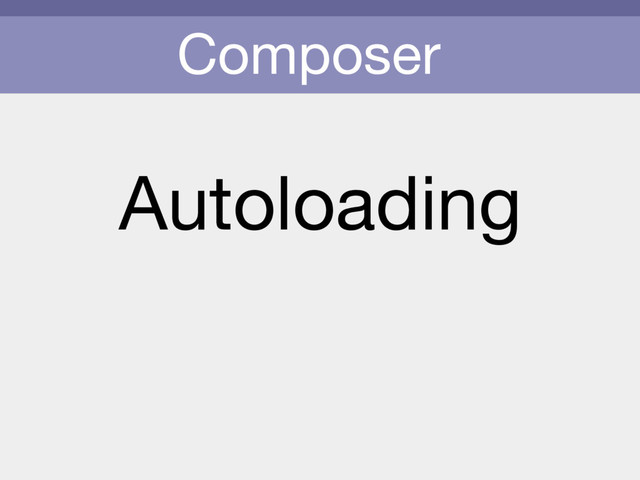 Composer
Autoloading
