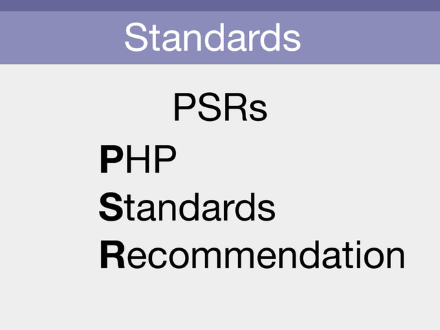 Standards
PSRs
PHP

Standards

Recommendation
