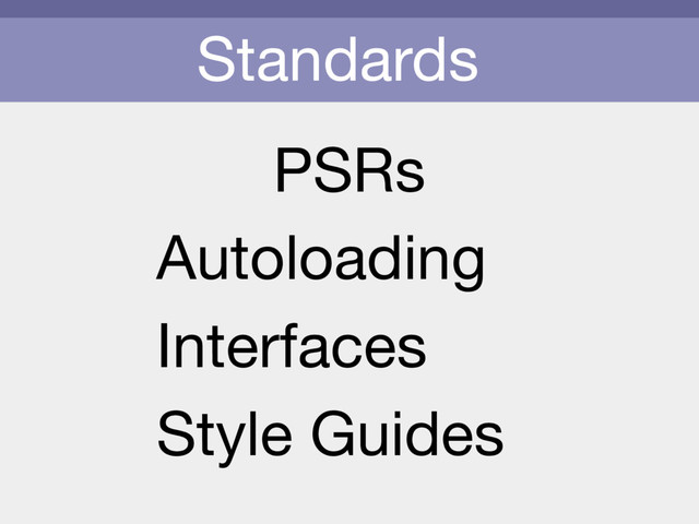 Standards
PSRs
Autoloading

Interfaces

Style Guides
