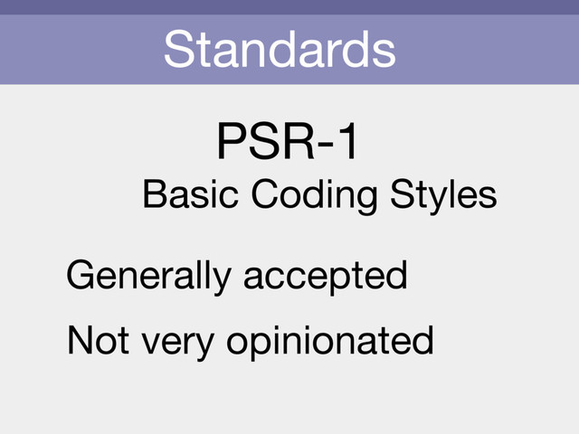 Standards
PSR-1
Basic Coding Styles
Generally accepted
Not very opinionated
