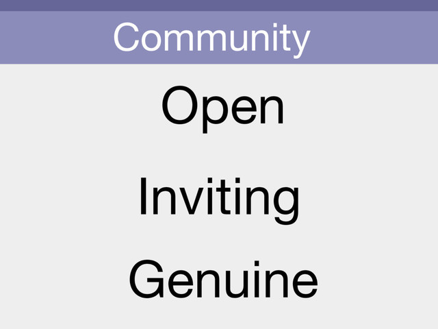 Community
Open
Inviting
Genuine
