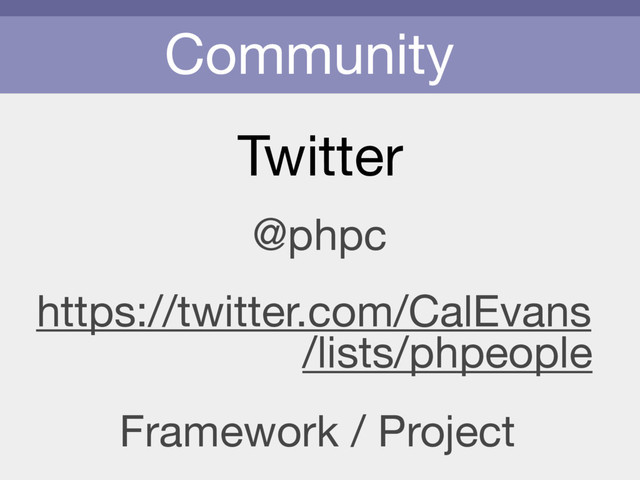 Community
Twitter
@phpc
https://twitter.com/CalEvans
/lists/phpeople
Framework / Project
