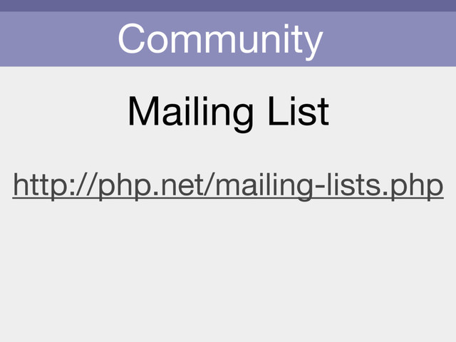 Community
Mailing List
http://php.net/mailing-lists.php
