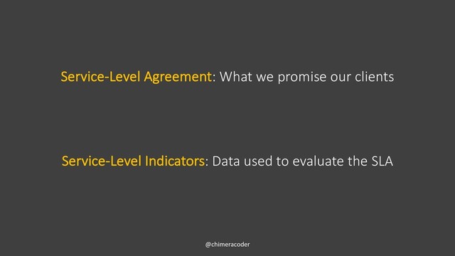 Service-Level Agreement: What we promise our clients
@chimeracoder
Service-Level Indicators: Data used to evaluate the SLA
