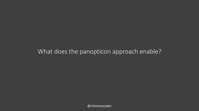 What does the panopticon approach enable?
@chimeracoder
