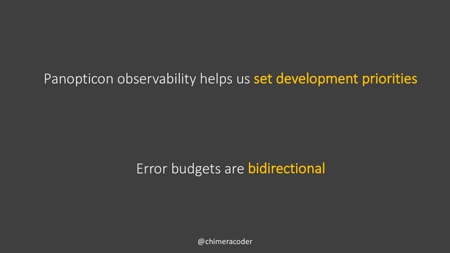 Error budgets are bidirectional
@chimeracoder
Panopticon observability helps us set development priorities
