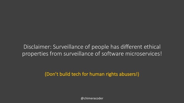 Disclaimer: Surveillance of people has different ethical
properties from surveillance of software microservices!
@chimeracoder
(Don’t build tech for human rights abusers!)

