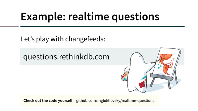 Example: realtime questions
questions.rethinkdb.com
Let’s play with changefeeds:
Check out the code yourself: github.com/mglukhovsky/realtime-questions
