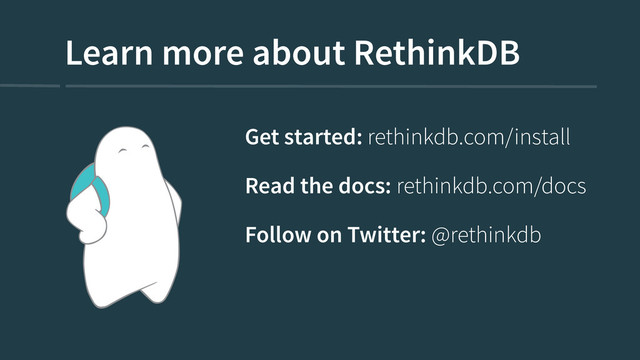 Learn more about RethinkDB
Get started: rethinkdb.com/install
Read the docs: rethinkdb.com/docs
Follow on Twitter: @rethinkdb
