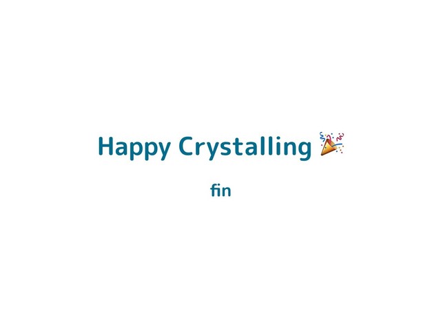 Happy Crystalling 
ﬁn
