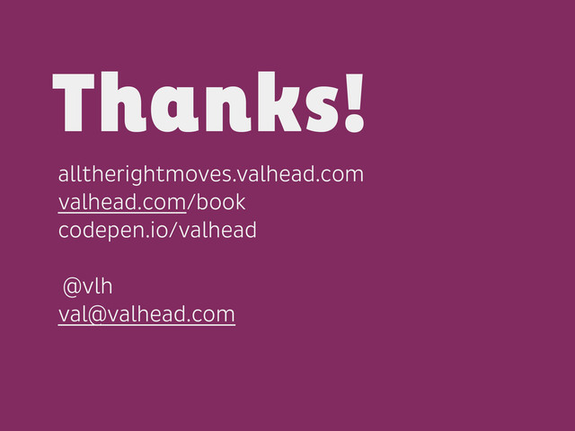 alltherightmoves.valhead.com
valhead.com/book
codepen.io/valhead
!
@vlh
val@valhead.com
Thanks!
