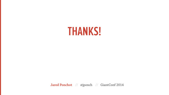 THANKS!
Jared Ponchot // @jponch // GiantConf 2014
