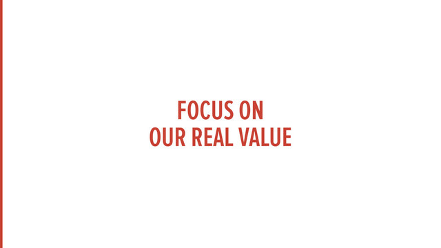FOCUS ON 
OUR REAL VALUE
