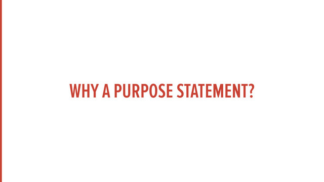 WHY A PURPOSE STATEMENT?
