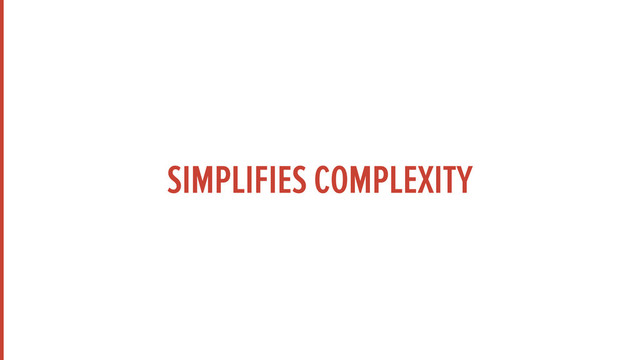 SIMPLIFIES COMPLEXITY
