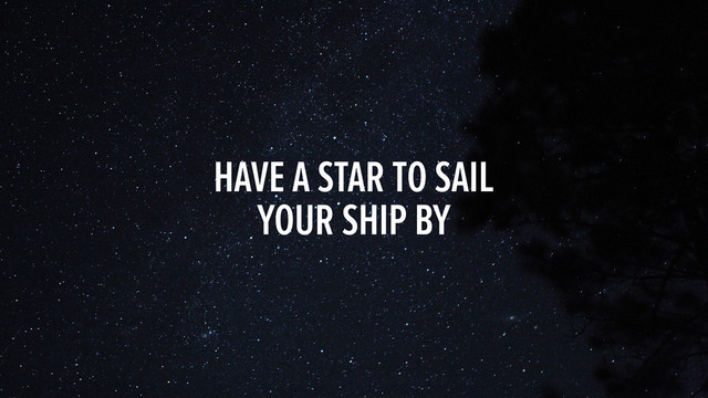 HAVE A STAR TO SAIL
YOUR SHIP BY
