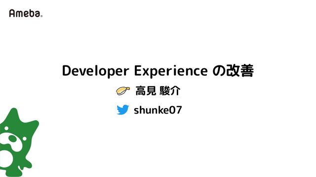 高見 駿介
Developer Experience の改善
shunke07
