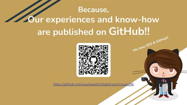 https://github.com/yuuhayashi/citygml-osm/issues/96
Because,
Our experiences and know-how
are published on GitHub!!
We love OSS & GitHub!!
