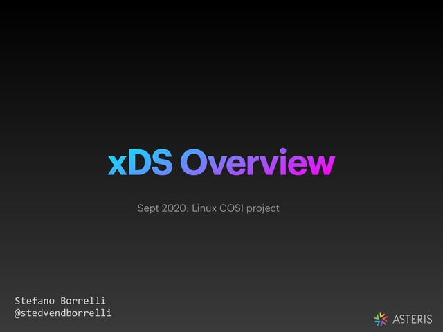 xDS Overview
Stefano Borrelli
@stedvendborrelli
Sept 2020: Linux COSI project
