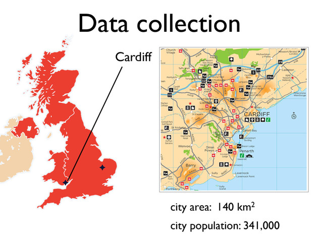 Data collection
Cardiff
city area: 140 km2
city population: 341,000
