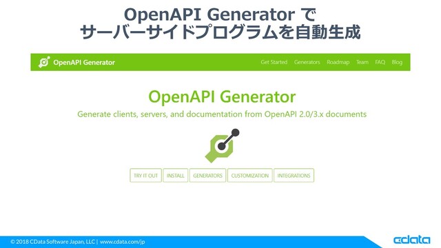 © 2018 CData Software Japan, LLC | www.cdata.com/jp
OpenAPI Generator で
サーバーサイドプログラムを自動生成
