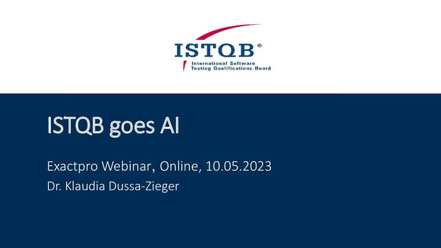 ISTQB goes AI
Exactpro Webinar, Online, 10.05.2023
Dr. Klaudia Dussa-Zieger
