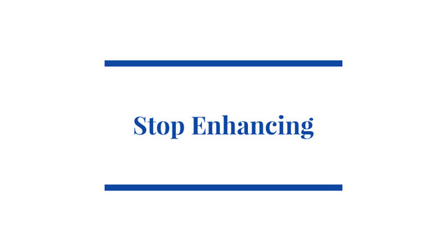 @SimonHearne ➪ Performance Matters ➪ 11 May 2017
Stop Enhancing
