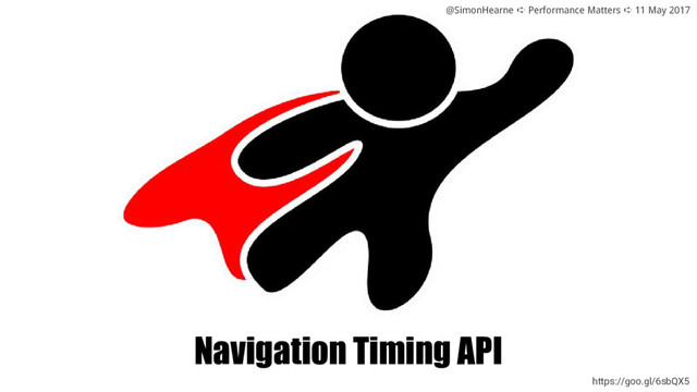 @SimonHearne ➪ Performance Matters ➪ 11 May 2017
Navigation Timing API
https://goo.gl/6sbQX5
