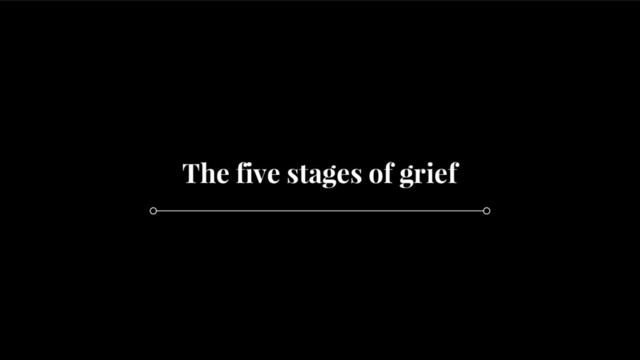 @SimonHearne ➪ Performance Matters ➪ 11 May 2017
The five stages of grief
